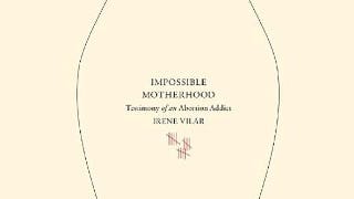 Impossible Motherhood: Testimony of an Abortion