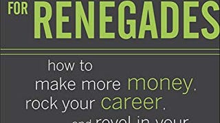 Rules for Renegades: How to Make More Money, Rock Your...