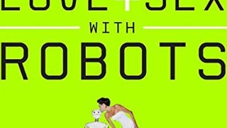 Love and Sex with Robots: The Evolution of Human-Robot...