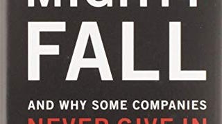 How The Mighty Fall: And Why Some Companies Never Give...