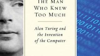 The Man Who Knew Too Much: Alan Turing and the Invention...