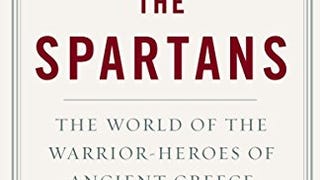 The Spartans: The World of the Warrior-Heroes of Ancient...