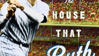 The House That Ruth Built: A New Stadium, the First Yankees...