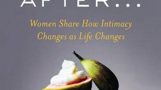 Sex After . . .: Women Share How Intimacy Changes as Life...