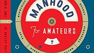 Manhood for Amateurs: The Pleasures and Regrets of a Husband,...
