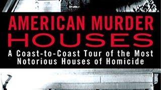American Murder Houses: A Coast-to-Coast Tour of the Most...
