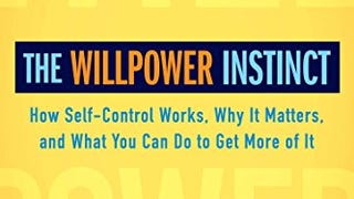 The Willpower Instinct: How Self-Control Works, Why It...