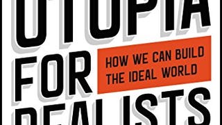 Utopia for Realists: How We Can Build the Ideal