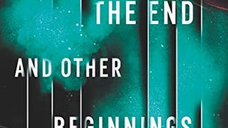 The End and Other Beginnings: Stories from the