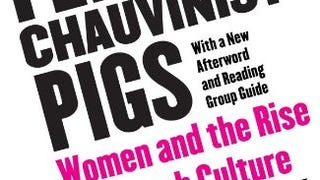 Female Chauvinist Pigs: Women and the Rise of Raunch...
