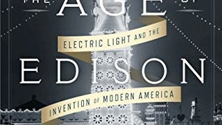 The Age of Edison: Electric Light and the Invention of...