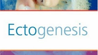 Ectogenesis: Artificial Womb Technology and the Future...