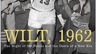 Wilt, 1962: The Night of 100 Points and the Dawn of a New...