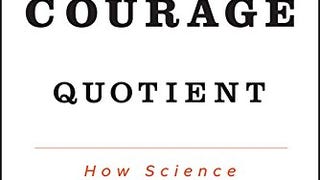 The Courage Quotient: How Science Can Make You
