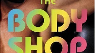 The Body Shop: Parties, Pills, and Pumping Iron -- Or, My...