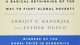 Poor Economics: A Radical Rethinking of the Way to Fight...