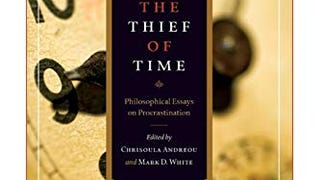 The Thief of Time: Philosophical Essays on Procrastinat...