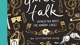 Girl Talk: Unsolicited Advice for Modern Ladies