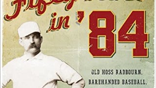 Fifty-Nine in '84: Old Hoss Radbourn, Barehanded Baseball,...