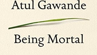 Being Mortal: Medicine and What Matters in the