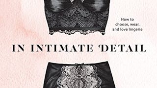 In Intimate Detail: How to Choose, Wear, and Love...