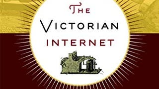 The Victorian Internet: The Remarkable Story of the Telegraph...