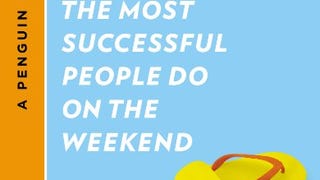 What the Most Successful People Do on the Weekend: A Short...