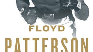 Floyd Patterson: The Fighting Life of Boxing’s Invisible...