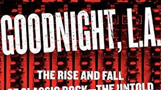 Goodnight, L.A.: The Rise and Fall of Classic Rock -- The...