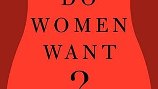 What Do Women Want?: Adventures in the Science of Female...