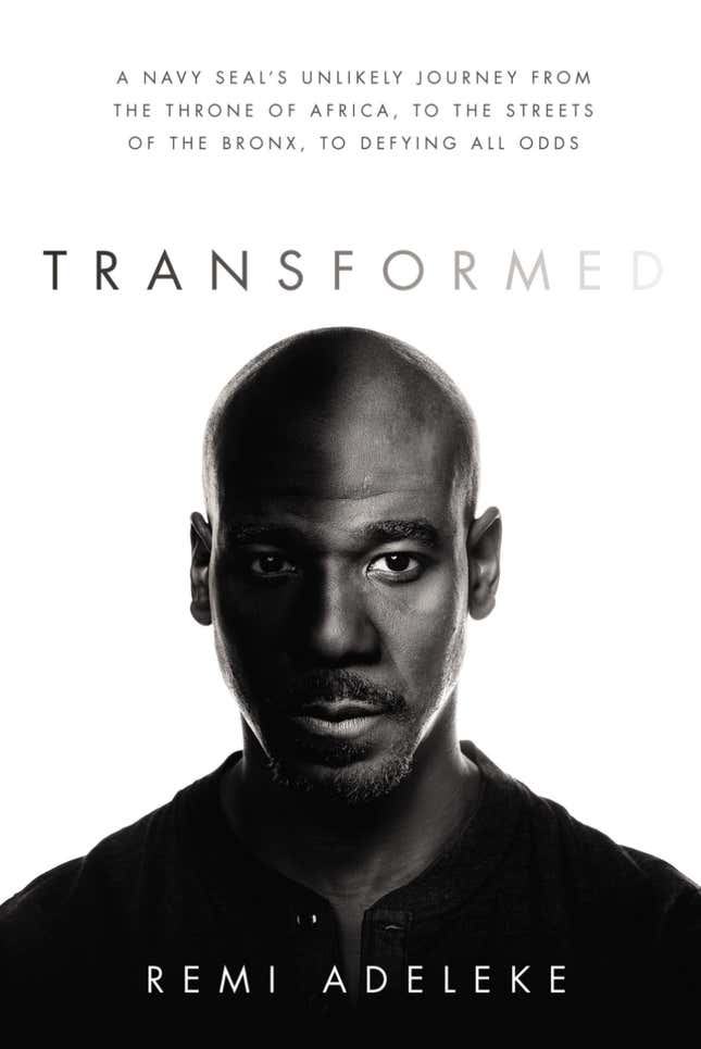 Transformed: A Navy Seal’s Unlikely Journey from the Throne of Africa, to the Streets of the Bronx to Defying All Odds – Remi Adeleke