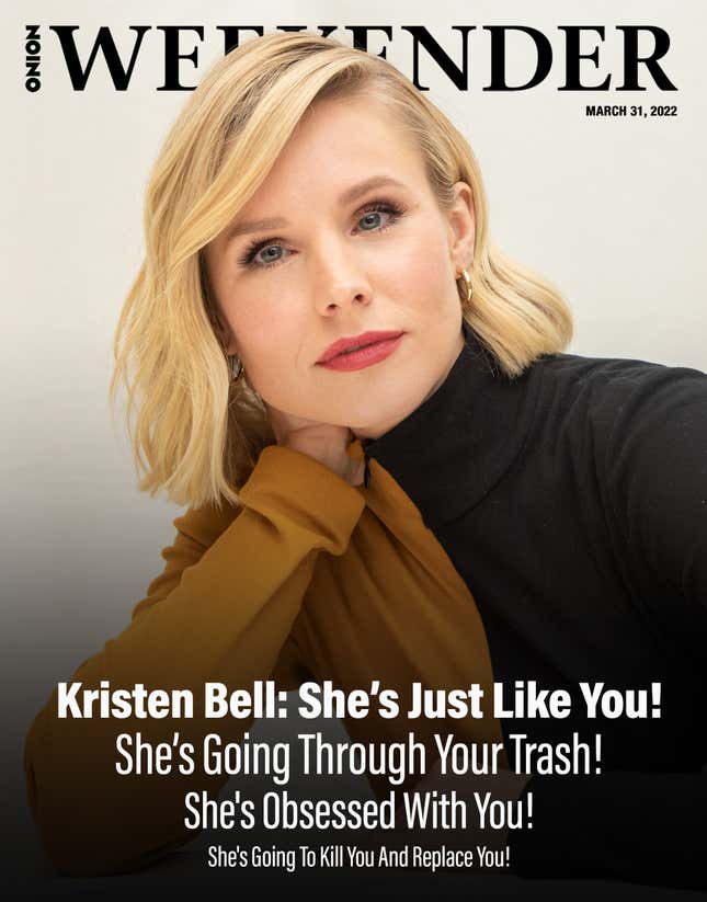 Image for article titled Kristen Bell: She’s Just Like You! She’s Going Through Your Trash! She&#39;s Obsessed With You! She&#39;s Going To Kill You And Replace You!