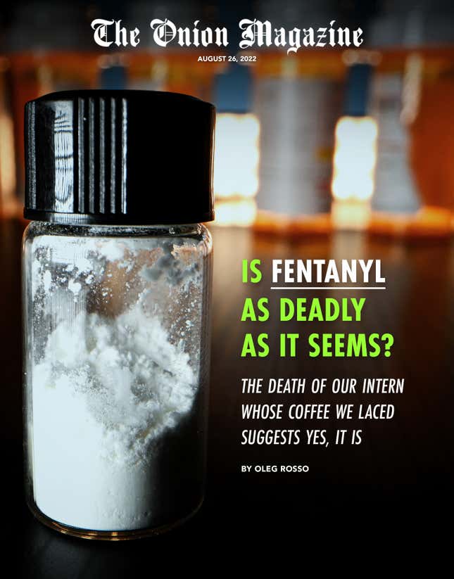 Image for article titled Is Fentanyl As Deadly As It Seems? The Death Of Our Intern Whose Coffee We Laced Suggests Yes, It Is