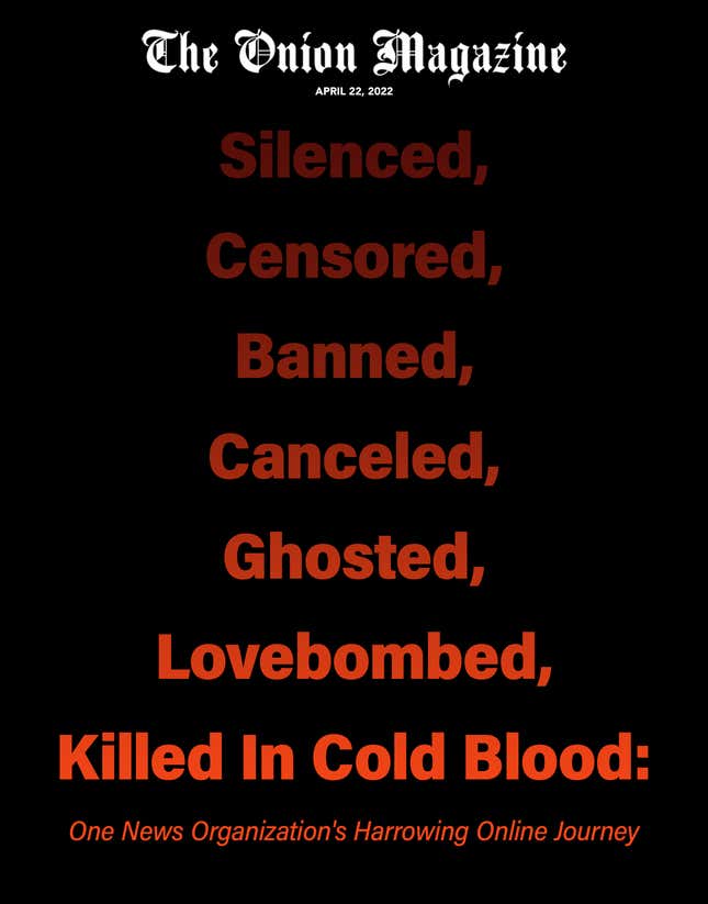 Image for article titled Silenced, Censored, Banned, Canceled, Ghosted, Lovebombed, Killed In Cold Blood: One News Organization&#39;s Harrowing Online Journey