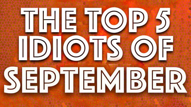 Image for article titled Idiot of the Month: Do you remember September? We hope not