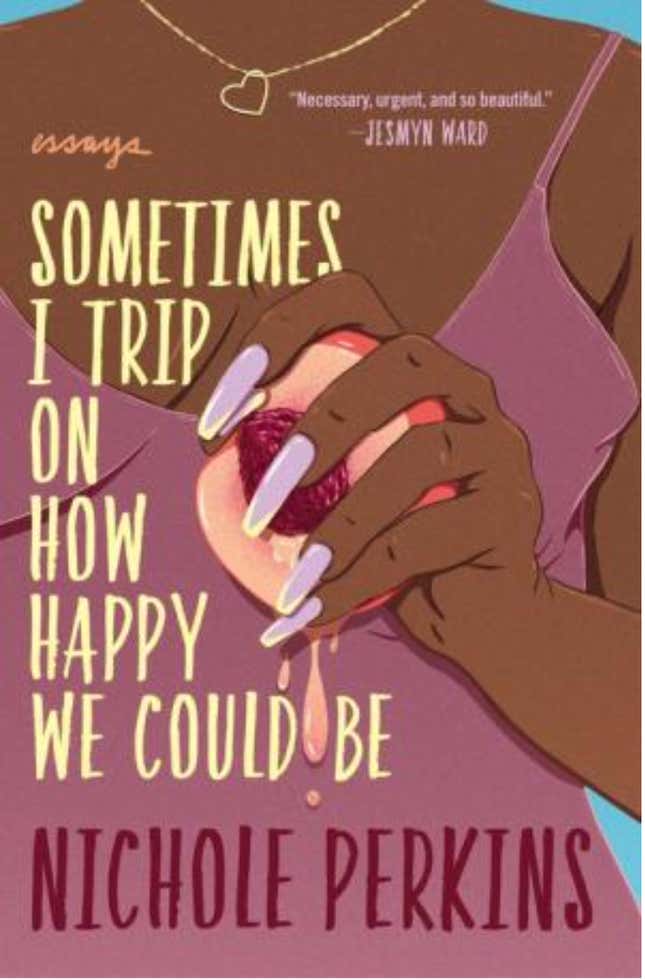 Sometimes I Trip On How Happy We Could Be – Nichole Perkins