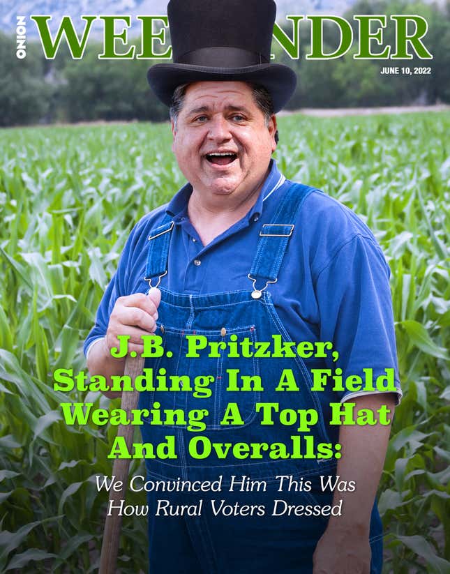 Image for article titled JB Pritzker, Standing In A Field Wearing A Top Hat And Overalls: We Convinced Him This Was How Rural Voters Dressed