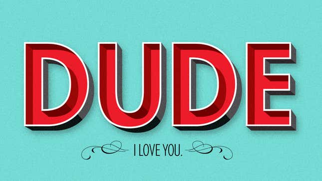 A Love Letter to My Favorite Word: DUDE