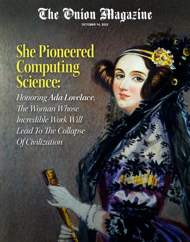 Image for article titled She Pioneered Computing Science: Honoring Ada Lovelace, The Woman Whose Incredible Work Will Lead To The Collapse Of Civilization