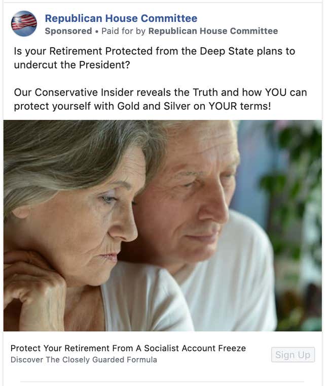 A Facebook ad from the "Republican House Committee" page that said "Is your Retirement Protected from the Deep State plans to undercut the President? Our Conservative Insider reveals the Truth and how YOU can protect yourself with Gold and Silver on YOUR terms! Protect Your Retirement From A Socialist Account Freeze Discover The Closely Guarded Formula"