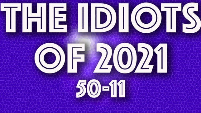 The Idiots of 2021: 50 to 11