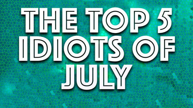 Image for article titled Idiots of the Month: Dumb stuff from July