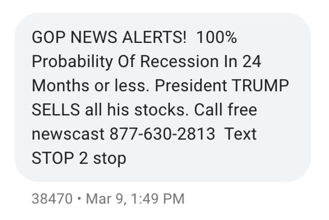 A text message saying "GOP NEWS ALERTS! 100% Probability Of Recession In 24 Months or less. President TRUMP SELLS all his stocks. Call free newscast 877-630-2813 Text STOP 2 stop"