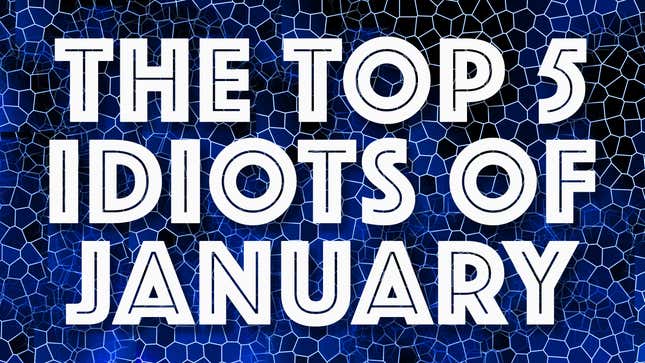 Image for article titled IDIOT OF THE MONTH: The usual suspects are back at it
