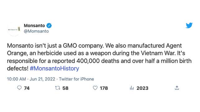 "Monsanto isn't just a GMO company. We also manufactured Agent Orange, an herbicide used as a weapon during the Vietnam War. It's responsible for a reported 400,000 deaths and over half a million birth defects! #MonsantoHistory"