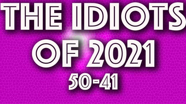 The Idiots of 2021: 50-41