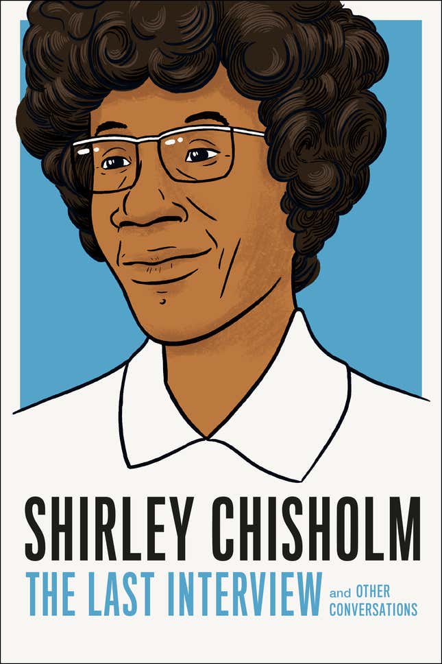Shirley Chisholm: The Last Interview, Shirley Chisholm, Introduction by Rep. Barbara Lee (Biography)