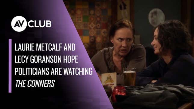 Laurie Metcalf and Lecy Goranson hope the candidates are watching <i>The Conners</i>
