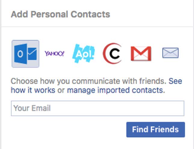 You enter your email address and then your email password, and Facebook will tell you everyone you know on Facebook. Meanwhile, Facebook holds on to all the contacts you handed over.