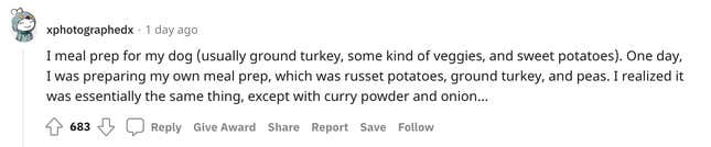 I meal prep for my dog (usually ground turkey, some kind of veggies, and sweet potatoes). One day, I was preparing my own meal prep, which was russet potatoes, ground turkey, and peas. I realized it was essentially the same thing, except with curry powder and onion...